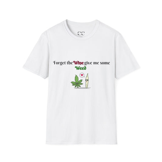 Forget the Wine Give me Some Weed- Womens Softstyle T-Shirt
