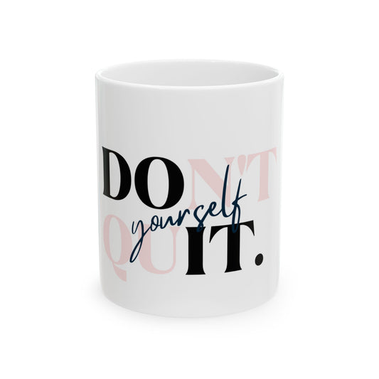 Ceramic Mug- Don't Quit Do it Yourself (11oz, 15oz)